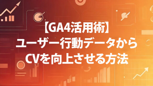 【GA4活用術】ユーザー行動データからCVを向上させる方法